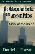The Metropolitan Frontier and American Politics di Daniel Elazar edito da Taylor & Francis Inc