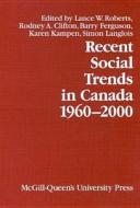 Recent Social Trends in Canada, 1960-2000 di Lance W. Roberts, Rodney A. Clifton, Barry Ferguson edito da McGill-Queen's University Press