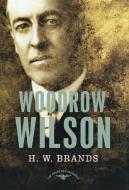 Woodrow Wilson: The American Presidents Series: The 28th President, 1913-1921 di H. W. Brands edito da ST MARTINS PR 3PL