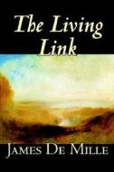 The Living Link by James De Mille, Fiction di James De Mille edito da Wildside Press