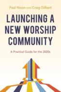 Launching a New Worship Community: A Practical Guide for the 2020s di Paul Nixon, Craig Gilbert edito da UPPER ROOM