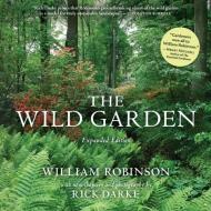 Wild Garden di William Robinson, Rick Darke edito da Timber Press