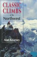 Classic Climbs of the Northwest di Alan Kearney edito da Alpen Books