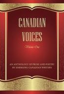 Canadian Voices, Volume One: An Anthology of Prose and Poetry by Emerging Canadian Writers edito da Bookland Press