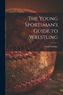 The Young Sportsman's Guide to Wrestling di Frank Gardner edito da LIGHTNING SOURCE INC