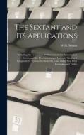 The Sextant and Its Applications: Including the Correction of Observations for Instrumental Errors, and the Determination of Latitude, Time and Longit di W. H. Simms edito da LEGARE STREET PR