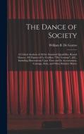 The Dance of Society: A Critical Analysis of All the Standard Quadrilles, Round Dances, 102 Figures of Le Cotillon (The German), &C., Includ di William B. de Garmo edito da LEGARE STREET PR