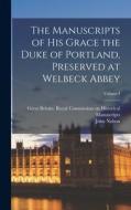 The Manuscripts of His Grace the Duke of Portland, Preserved at Welbeck Abbey; Volume I di John Nalson edito da LEGARE STREET PR