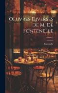 Oeuvres Diverses De M. De Fontenelle; Volume 1 di Fontenelle edito da LEGARE STREET PR