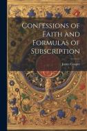 Confessions of Faith and Formulas of Subscription di James Cooper edito da LEGARE STREET PR