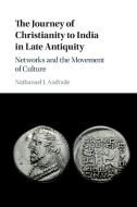 The Journey Of Christianity To India In Late Antiquity di Nathanael J. Andrade edito da Cambridge University Press