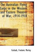The Australian Flying Corps In The Western And Eastern Theatres Of War, 1914-1918 di Cutlack Frederic Morley edito da Bibliolife