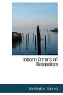 Inborn Errors Of Metabolism di Archbald E Garrod edito da Bibliolife