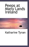 Peeps At Many Lands Ireland di Katharine Tynan edito da Bibliolife
