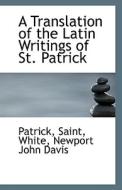 A Translation Of The Latin Writings Of St. Patrick di Patrick Saint edito da Bibliolife