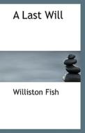 A Last Will di Williston Fish edito da Bibliolife