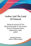 Asshur and the Land of Nimrod: Being an Account of the Discoveries Made in the Ancient Ruins of Nineveh, Asshur, Sepharvaim, Calah (1897) di Hormuzd Rassam edito da Kessinger Publishing
