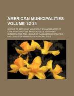 American Municipalities Volume 32-34 di League Of American Municipalities edito da Rarebooksclub.com