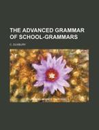 The Advanced Grammar of School-Grammars di C. Duxbury edito da Rarebooksclub.com