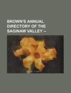 Brown's Annual Directory of the Saginaw Valley -- di Books Group edito da Rarebooksclub.com