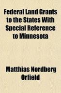 Federal Land Grants To The States With S di Matthias Nordberg Orfield edito da Rarebooksclub.com
