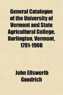 General Catalogue Of The University Of V di John Ellsworth Goodrich edito da General Books