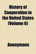 History Of Cooperation In The United Sta di Anonymous edito da General Books