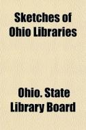 Sketches Of Ohio Libraries di Ohio State Library Board edito da General Books