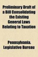 Preliminary Draft Of A Bill Consolidatin di Pennsylvania Bureau edito da General Books