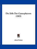 Die Zelle Der Cyanophyceen (1905) di Alfred Fischer edito da Kessinger Publishing
