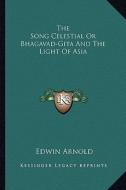 The Song Celestial or Bhagavad-Gita and the Light of Asia di Edwin Arnold edito da Kessinger Publishing