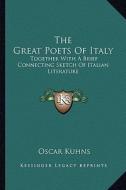 The Great Poets of Italy: Together with a Brief Connecting Sketch of Italian Literature di Oscar Kuhns edito da Kessinger Publishing