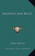 Knowing and Being di John Veitch edito da Kessinger Publishing