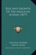 Rise and Growth of the Anglican Schism (1877) di Nicolas Sander edito da Kessinger Publishing