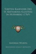 Todten-Kalender Des St. Katharina Klosters in Nurnberg (1769) di Andreas Wurfel edito da Kessinger Publishing