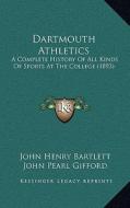 Dartmouth Athletics: A Complete History of All Kinds of Sports at the College (1893) edito da Kessinger Publishing