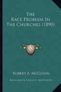 The Race Problem in the Churches (1890) di Robert A. McGuinn edito da Kessinger Publishing