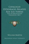 Catalogue D'Ouvrages Relatifs Aux Iles Hawaii: Essai de Bibliographie Hawaiienne (1867) di William Martin edito da Kessinger Publishing