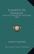 Elements de Finances: Suivis de Elements de Statistique (1858) di Joseph Garnier edito da Kessinger Publishing