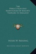 The Persecution and Martyrdom of Knights Templars in England di Moses Wolcott Redding edito da Kessinger Publishing