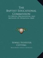 The Baptist Educational Commission: Its Origin, Organization, and Methods of Operation (1868) di Sewall Sylvester Cutting edito da Kessinger Publishing