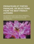 Prosateurs Et Poetes Francais, or Selections from the Best French Authors; With an Introduction of Easy Pieces, Arranged in Chronological Order, from di Leon Contanseau edito da Rarebooksclub.com