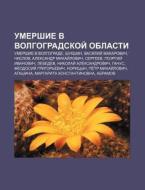 Umershie V Volgogradskoi Oblasti: Umers di Istochnik Wikipedia edito da Books LLC, Wiki Series