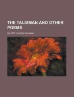 The Talisman And Other Poems di United States Congressional House, De Witt Clinton Richman edito da Rarebooksclub.com