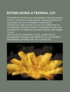 Establishing A Federal Cio: Information di United States Congressional House, United States Congress House, Charles Seignobos edito da Rarebooksclub.com