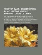 Tractor & Construction Plant - Motor Vehicle Manufacturers of China: Byd Automobile, Beijing-Benz Daimlerchrysler Automotive, Beijing Automobile Works di Source Wikia edito da Books LLC, Wiki Series