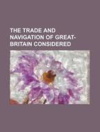 The Trade And Navigation Of Great-britai di Books Group edito da General Books