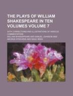 The Plays of William Shakespeare in Ten Volumes Volume 7; With Corrections and Illustrations of Various Commentators di William Shakespeare edito da Rarebooksclub.com