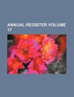 Annual Register Volume 17 di Books Group edito da Rarebooksclub.com