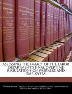 Assessing The Impact Of The Labor Department\'s Final Overtime Regulations On Workers And Employers edito da Bibliogov